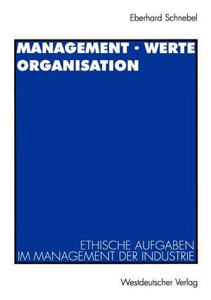 Management · Werte Organisation: Ethische Aufgaben im Management der Industrie vor dem Hintergrund der christlichen Theologie de Eberhard Schnebel