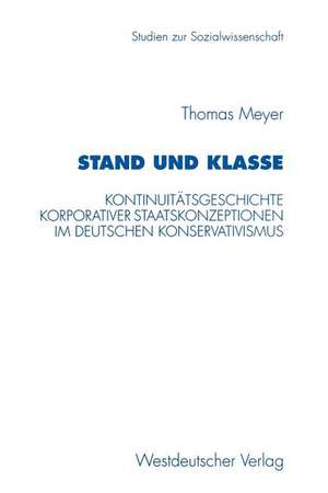 Stand und Klasse: Kontinuitätsgeschichte korporativer Staatskonzeptionen im deutschen Konservativismus de Thomas Meyer