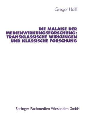 Die Malaise der Medienwirkungsforschung: Transklassische Wirkungen und klassische Forschung de Gregor Halff