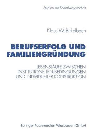 Berufserfolg und Familiengründung: Lebensläufe zwischen institutionellen Bedingungen und individueller Konstruktion de Klaus W. Birkelbach