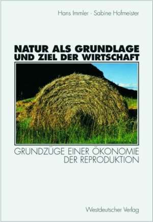 Natur als Grundlage und Ziel der Wirtschaft: Grundzüge einer Ökonomie der Reproduktion de Hans Immler