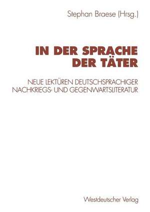 In der Sprache der Täter: Neue Lektüren deutschsprachiger Nachkriegs- und Gegenwartsliteratur de Stephan Braese