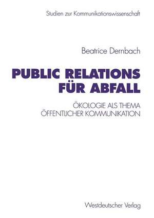 Public Relations für Abfall: Ökologie als Thema öffentlicher Kommunikation de Beatrice Dernbach