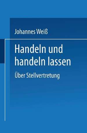 Handeln und handeln lassen: Über Stellvertretung de Johannes Weiß