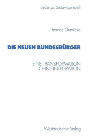 Die neuen Bundesbürger: Eine Transformation ohne Integration de Thomas Gensicke