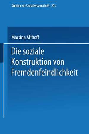 Die soziale Konstruktion von Fremdenfeindlichkeit de Martina Althoff