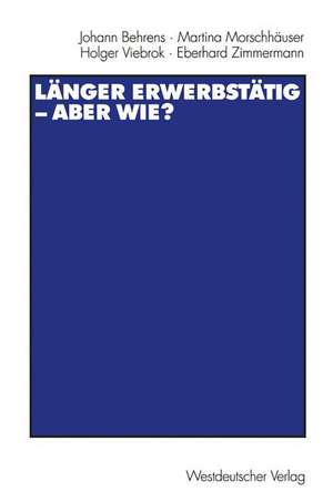 Länger erwerbstätig — aber wie?: Mit einer Einführung von Gerhard Naegele und Winfried Schmähl de Johann Behrens