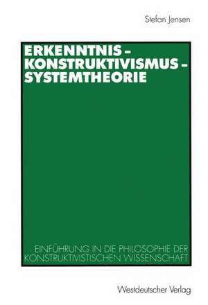 Erkenntnis — Konstruktivismus — Systemtheorie: Einführung in die Philosophie der konstruktivistischen Wissenschaft de Stefan Jensen