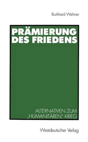 Prämierung des Friedens: Alternativen zum „humanitären“ Krieg de Burkhard Wehner