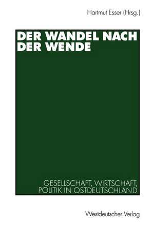 Der Wandel nach der Wende: Gesellschaft, Wirtschaft, Politik in Ostdeutschland de Hartmut Esser