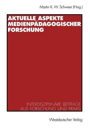 Aktuelle Aspekte medienpädagogischer Forschung: Interdisziplinäre Beiträge aus Forschung und Praxis de Martin K. W. Schweer