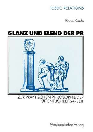 Glanz und Elend der PR: Zur praktischen Philosophie der Öffentlichkeitsarbeit de Klaus Kocks