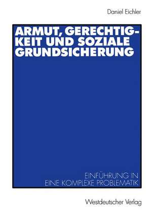 Armut, Gerechtigkeit und soziale Grundsicherung: Einführung in eine komplexe Problematik de Daniel Eichler