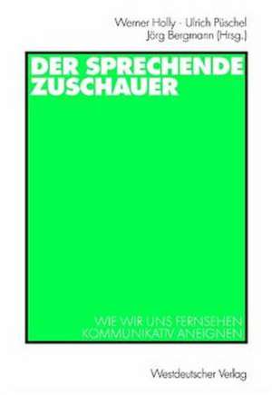 Der sprechende Zuschauer: Wir wir uns Fernsehen kommunikativ aneignen de Werner Holly