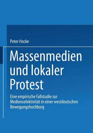 Massenmedien und lokaler Protest: Eine empirische Fallstudie zur Medienselektivität in einer westdeutschen Bewegungshochburg de Peter Hocke-Bergler