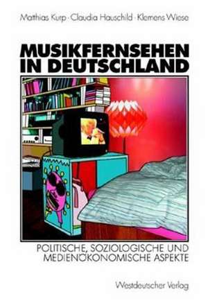 Musikfernsehen in Deutschland: Politische, soziologische und medienökonomische Aspekte de Matthias Kurp