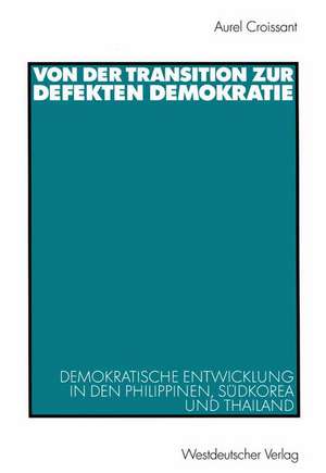 Von der Transition zur defekten Demokratie: Demokratische Entwicklung in den Philippinen, Südkorea und Thailand de Aurel Croissant