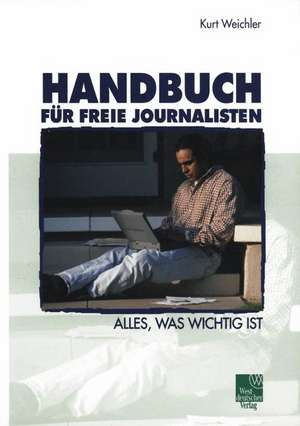 Handbuch für Freie Journalisten: Alles, was wichtig ist de Kurt Weichler