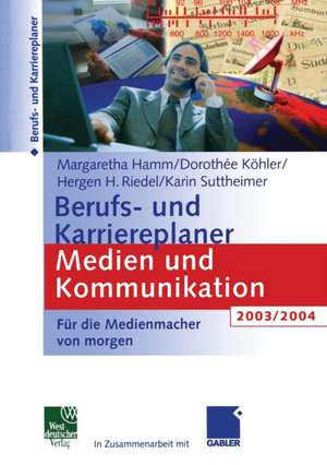 Berufs- und Karriereplaner Medien und Kommunikation 2003/2004: Für die Medienmacher von morgen de Margaretha Hamm