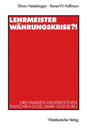 Lehrmeister Währungskrise?!: Drei Familien-Generationen zwischen Gold, Mark und Euro de Tilman Heisterhagen