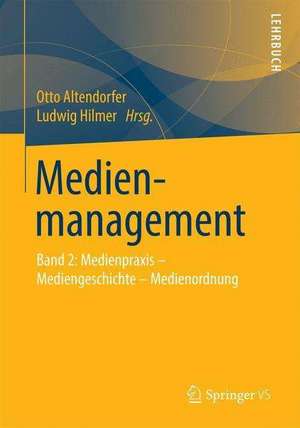 Medienmanagement: Band 2: Medienpraxis - Mediengeschichte - Medienordnung de Otto Altendorfer