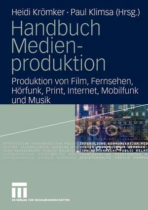 Handbuch Medienproduktion: Produktion von Film, Fernsehen, Hörfunk, Print, Internet, Mobilfunk und Musik de Heidi Krömker