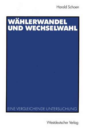 Wählerwandel und Wechselwahl: Eine vergleichende Untersuchung de Harald Schoen