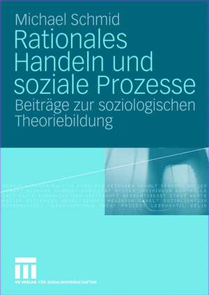 Rationales Handeln und soziale Prozesse: Beiträge zur soziologischen Theoriebildung de Michael Schmid