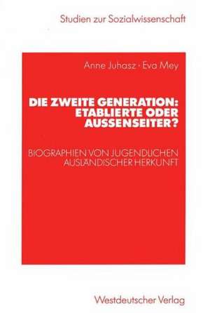 Die zweite Generation: Etablierte oder Außenseiter?: Biographien von Jugendlichen ausländischer Herkunft de Anne Juhasz