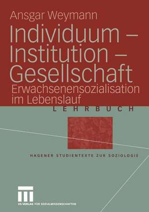 Individuum — Institution — Gesellschaft: Erwachsenensozialisation im Lebenslauf de Ansgar Weymann