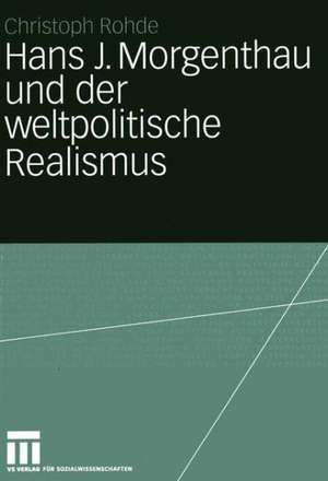 Hans J. Morgenthau und der weltpolitische Realismus de Christoph Rohde