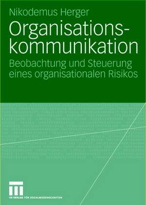 Organisationskommunikation: Beobachtung und Steuerung eines organisationalen Risikos de Nikodemus Herger