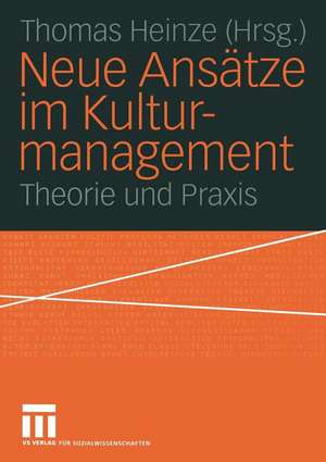 Neue Ansätze im Kulturmanagement: Theorie und Praxis de Thomas Heinze