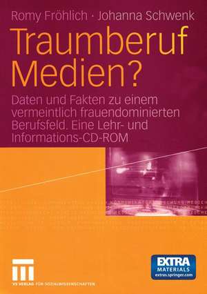 Traumberuf Medien?: Daten und Fakten zu einem vermeintlich frauendominierten Berufsfeld. Eine Lehr- und Informations-CD-ROM über Berufsfeldforschung zu Frauen in der Kommunikations- und Medienbranche de Romy Fröhlich