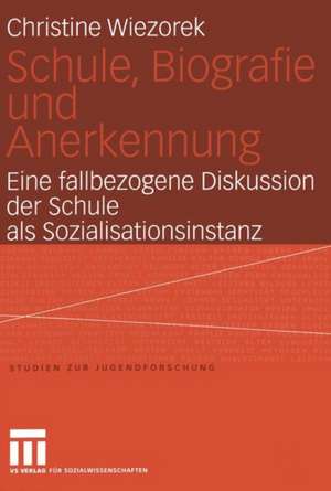 Schule, Biografie und Anerkennung: Eine fallbezogene Diskussion der Schule als Sozialisationsinstanz de Christine Wiezorek