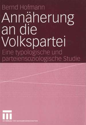 Annäherung an die Volkspartei: Eine typologische und parteiensoziologische Studie de Bernd Hofmann