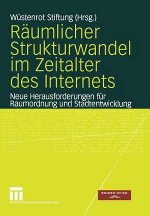 Räumlicher Strukturwandel im Zeitalter des Internets: Neue Herausforderungen für Raumordnung und Stadtentwicklung de Wüstenrot Stiftung