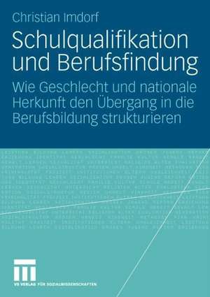 Schulqualifikation und Berufsfindung: Wie Geschlecht und nationale Herkunft den Übergang in die Berufsbildung strukturieren de Christian Imdorf