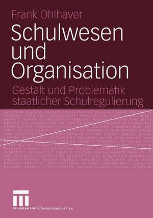 Schulwesen und Organisation: Gestalt und Problematik staatlicher Schulregulierung de Frank Ohlhaver