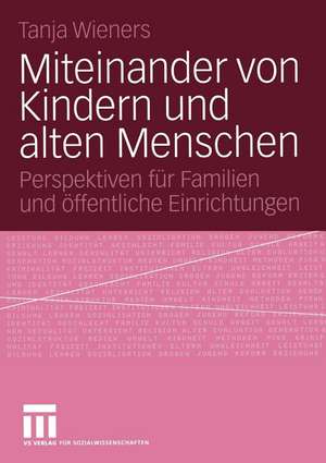 Miteinander von Kindern und alten Menschen: Perspektiven für Familien und öffentliche Einrichtungen de Tanja Wieners