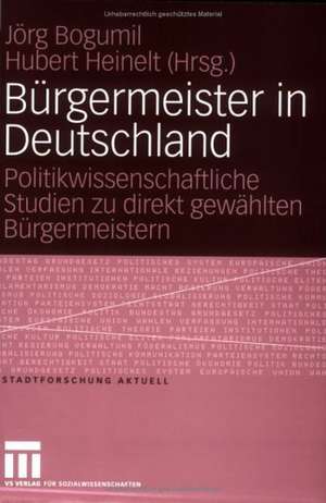 Bürgermeister in Deutschland: Politikwissenschaftliche Studien zu direkt gewählten Bürgermeistern de Jörg Bogumil