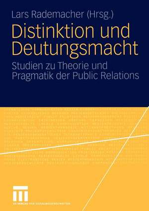 Distinktion und Deutungsmacht: Studien zu Theorie und Pragmatik der Public Relations de Lars Rademacher