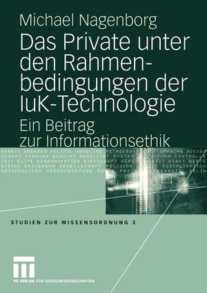 Das Private unter den Rahmenbedingungen der IuK-Technologie: Ein Beitrag zur Informationsethik de Michael Nagenborg