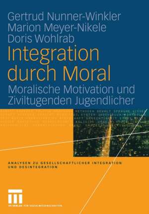 Integration durch Moral: Moralische Motivation und Ziviltugenden Jugendlicher de Gertrud Nunner-Winkler