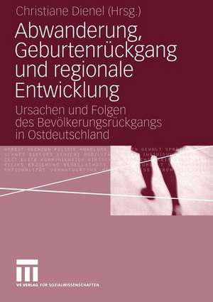 Abwanderung, Geburtenrückgang und regionale Entwicklung: Ursachen und Folgen des Bevölkerungsrückgangs in Ostdeutschland de Christiane Dienel