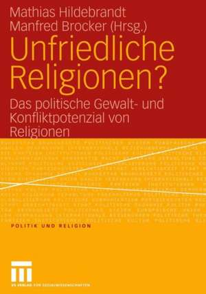 Unfriedliche Religionen?: Das politische Gewalt- und Konfliktpotenzial von Religionen de Mathias Hildebrandt