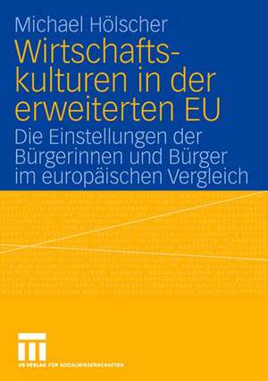 Wirtschaftskulturen in der erweiterten EU: Die Einstellungen der Bürgerinnen und Bürger im europäischen Vergleich de Paul Michael Hölscher