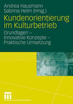 Kundenorientierung im Kulturbetrieb: Grundlagen - Innovative Konzepte - Praktische Umsetzungen de Andrea Hausmann