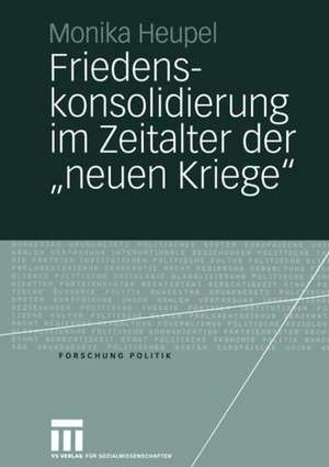 Friedenskonsolidierung im Zeitalter der „neuen Kriege”: Der Wandel der Gewaltökonomien als Herausforderung de Monika Heupel