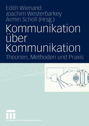 Kommunikation über Kommunikation: Theorien, Methoden und Praxis Festschrift für Klaus Merten de Edith Wienand